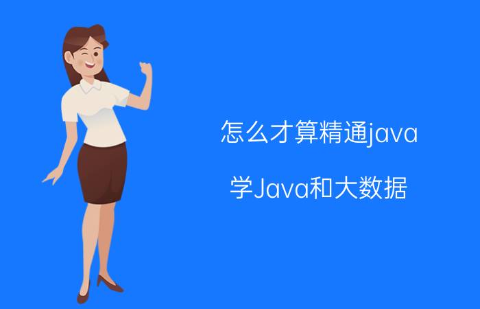 怎么才算精通java 学Java和大数据，好找工作吗？能做哪些岗位？